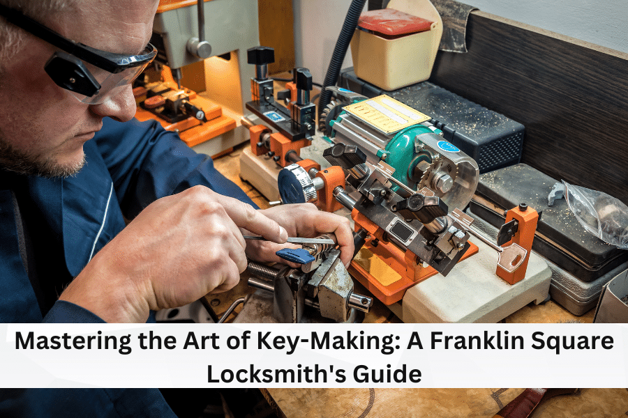 Mastering the Art of Key-Making: A Franklin Square Locksmith’s Guide