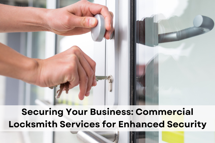 Securing Your Business: Commercial Locksmith Services for Enhanced Security