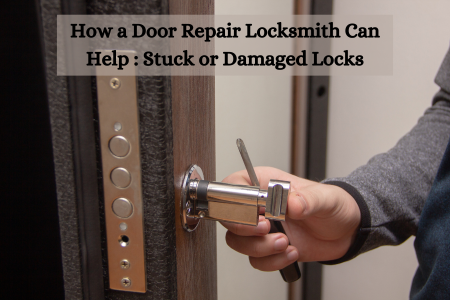 How a Door Repair Locksmith Can Help with Stuck or Damaged Locks